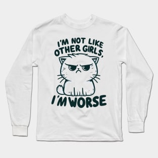 "I'm not like other girls, I'm worse" Annoyed Cat Long Sleeve T-Shirt